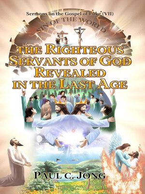cover image of Sermons on the Gospel of Luke (VII )--THE RIGHTEOUS SERVANTS OF GOD REVEALED IN THE LAST AGE